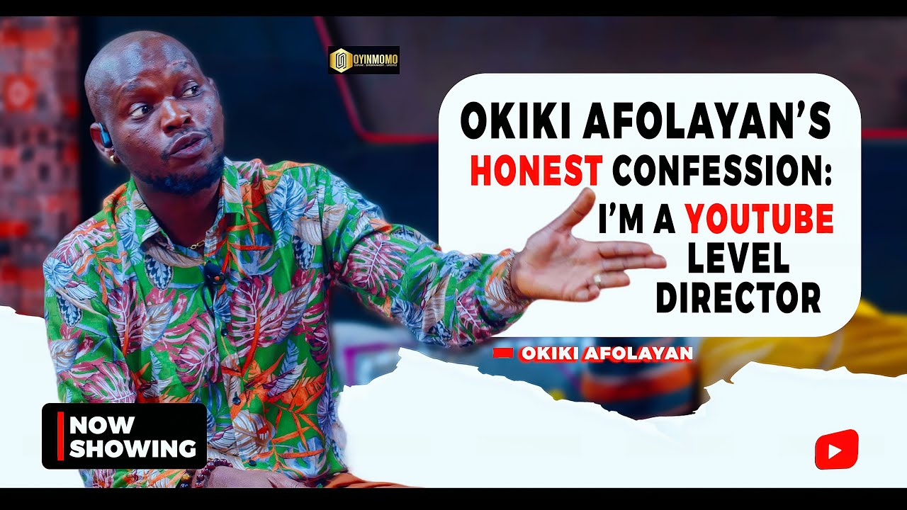 OKIKI AFOLAYAN "I AM A YOUTUBE-LEVEL DIRECTOR" I ONLY ALSO BUILT A NAME, MY WIFE OWNS THE MONEY