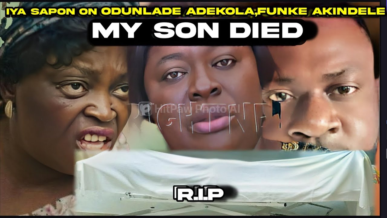 HOW MY SON DéID!WHAT ODUNLADE ADEKOLA AND FUNKE AKINDELE DID TO ME -IYA SAPON   ASIRI