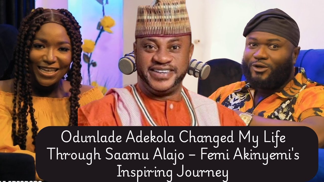 Odunlade Adekola Changed My Life Through Saamu Alajo – Femi Akinyemi's Inspiring Journey - 2025